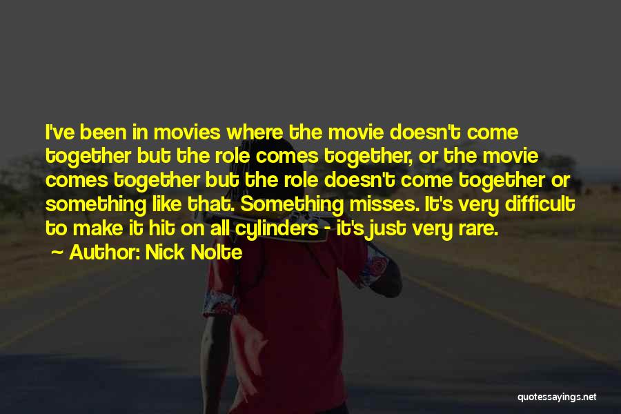 Nick Nolte Quotes: I've Been In Movies Where The Movie Doesn't Come Together But The Role Comes Together, Or The Movie Comes Together