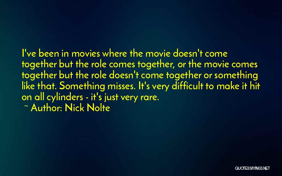 Nick Nolte Quotes: I've Been In Movies Where The Movie Doesn't Come Together But The Role Comes Together, Or The Movie Comes Together