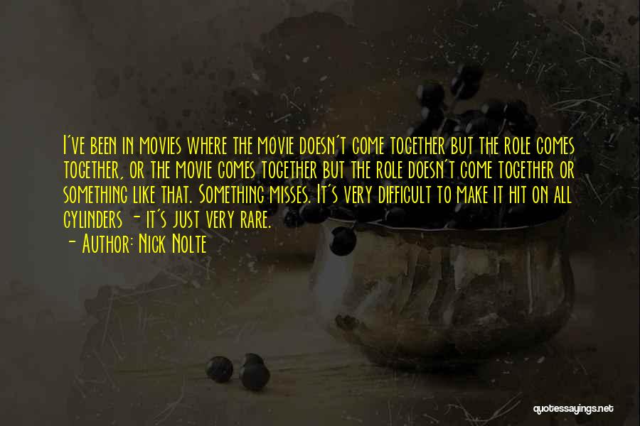 Nick Nolte Quotes: I've Been In Movies Where The Movie Doesn't Come Together But The Role Comes Together, Or The Movie Comes Together