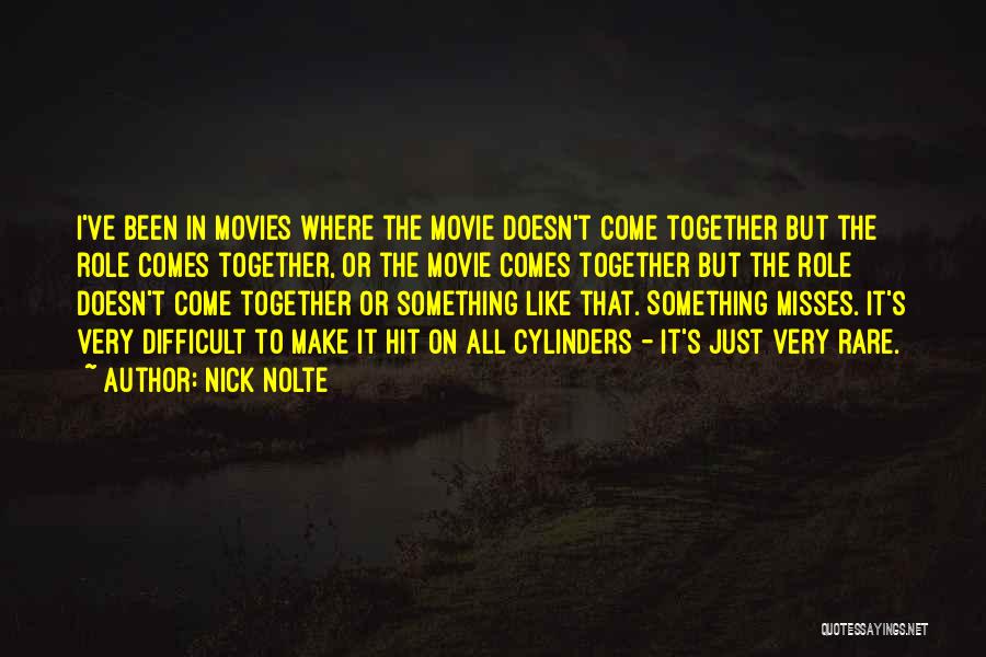 Nick Nolte Quotes: I've Been In Movies Where The Movie Doesn't Come Together But The Role Comes Together, Or The Movie Comes Together