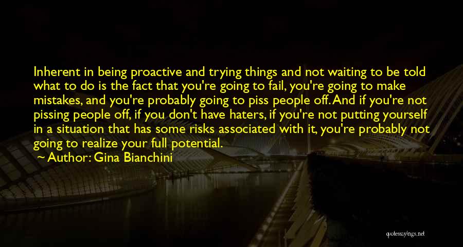 Gina Bianchini Quotes: Inherent In Being Proactive And Trying Things And Not Waiting To Be Told What To Do Is The Fact That