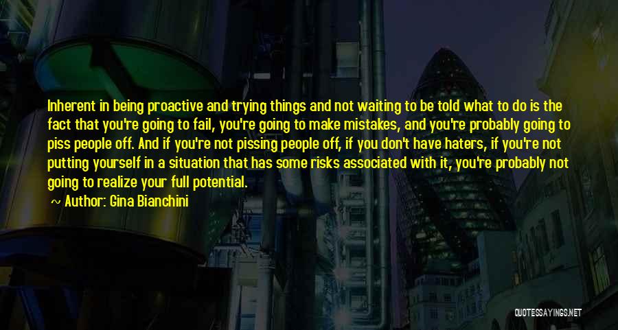 Gina Bianchini Quotes: Inherent In Being Proactive And Trying Things And Not Waiting To Be Told What To Do Is The Fact That