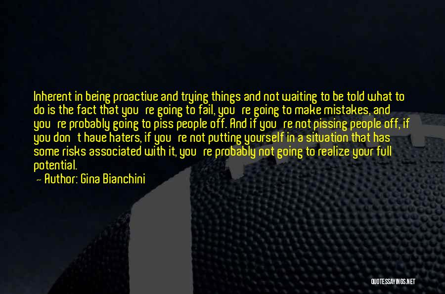 Gina Bianchini Quotes: Inherent In Being Proactive And Trying Things And Not Waiting To Be Told What To Do Is The Fact That