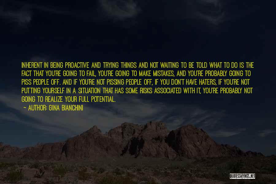 Gina Bianchini Quotes: Inherent In Being Proactive And Trying Things And Not Waiting To Be Told What To Do Is The Fact That