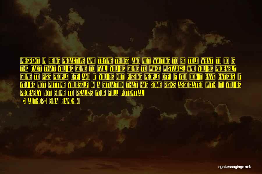 Gina Bianchini Quotes: Inherent In Being Proactive And Trying Things And Not Waiting To Be Told What To Do Is The Fact That