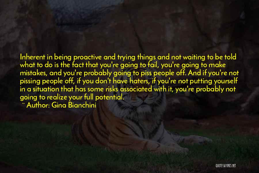 Gina Bianchini Quotes: Inherent In Being Proactive And Trying Things And Not Waiting To Be Told What To Do Is The Fact That