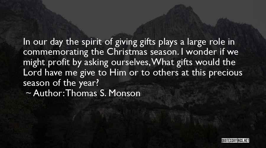 Thomas S. Monson Quotes: In Our Day The Spirit Of Giving Gifts Plays A Large Role In Commemorating The Christmas Season. I Wonder If