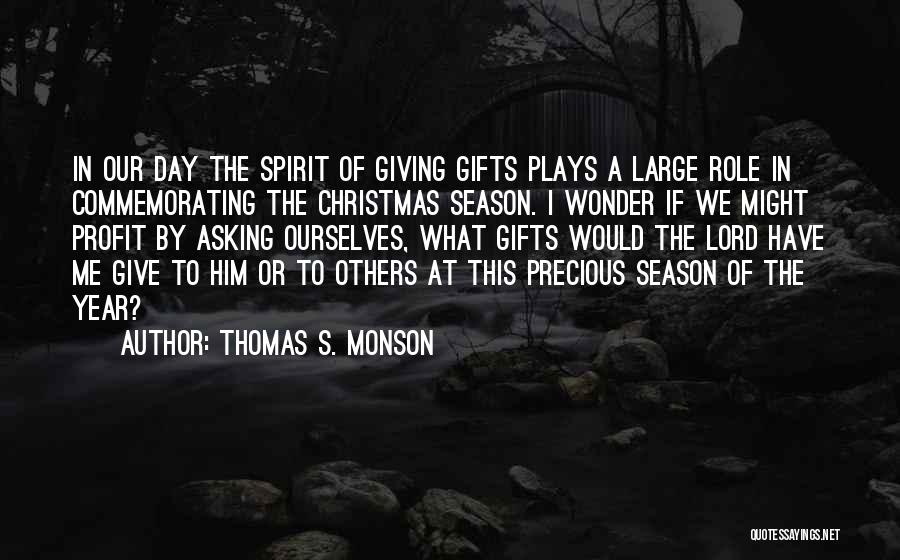 Thomas S. Monson Quotes: In Our Day The Spirit Of Giving Gifts Plays A Large Role In Commemorating The Christmas Season. I Wonder If