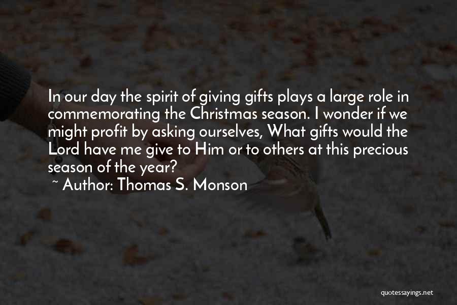 Thomas S. Monson Quotes: In Our Day The Spirit Of Giving Gifts Plays A Large Role In Commemorating The Christmas Season. I Wonder If