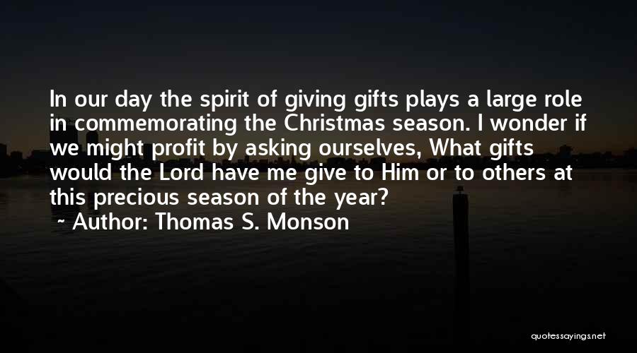 Thomas S. Monson Quotes: In Our Day The Spirit Of Giving Gifts Plays A Large Role In Commemorating The Christmas Season. I Wonder If