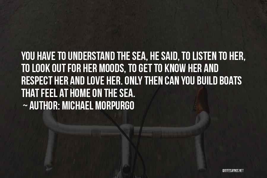 Michael Morpurgo Quotes: You Have To Understand The Sea, He Said, To Listen To Her, To Look Out For Her Moods, To Get