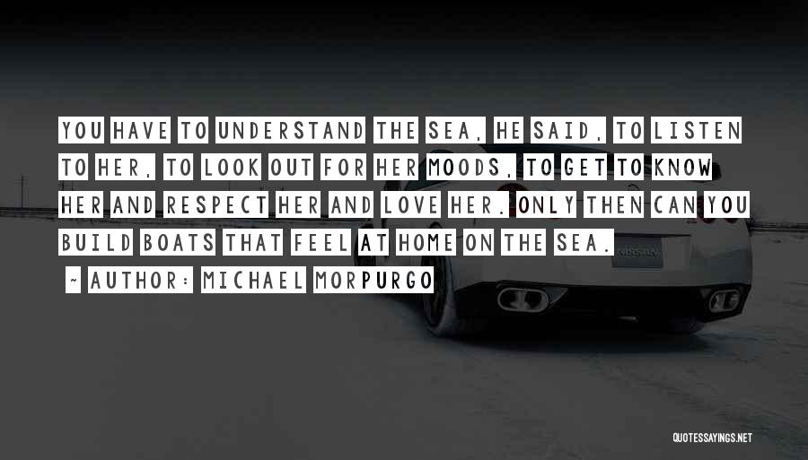 Michael Morpurgo Quotes: You Have To Understand The Sea, He Said, To Listen To Her, To Look Out For Her Moods, To Get