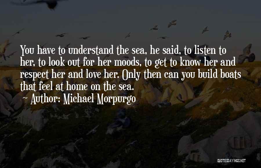 Michael Morpurgo Quotes: You Have To Understand The Sea, He Said, To Listen To Her, To Look Out For Her Moods, To Get