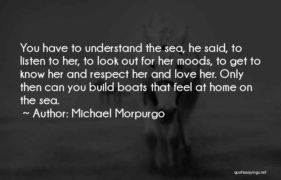 Michael Morpurgo Quotes: You Have To Understand The Sea, He Said, To Listen To Her, To Look Out For Her Moods, To Get