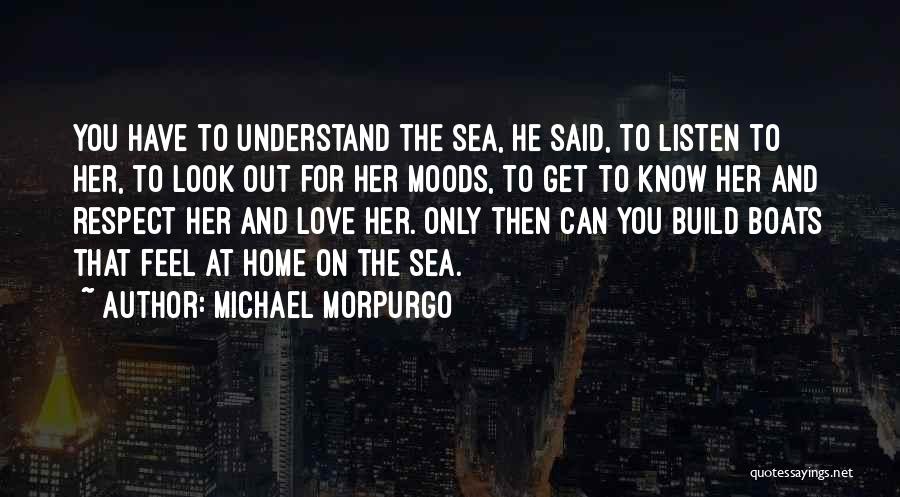 Michael Morpurgo Quotes: You Have To Understand The Sea, He Said, To Listen To Her, To Look Out For Her Moods, To Get