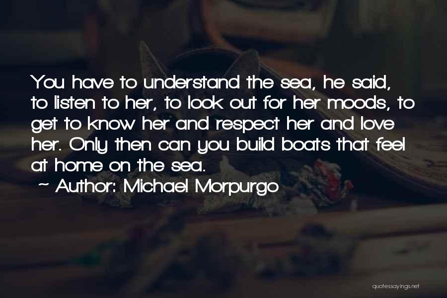 Michael Morpurgo Quotes: You Have To Understand The Sea, He Said, To Listen To Her, To Look Out For Her Moods, To Get