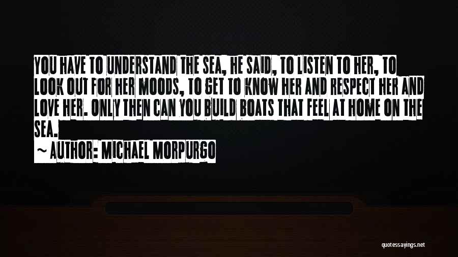 Michael Morpurgo Quotes: You Have To Understand The Sea, He Said, To Listen To Her, To Look Out For Her Moods, To Get