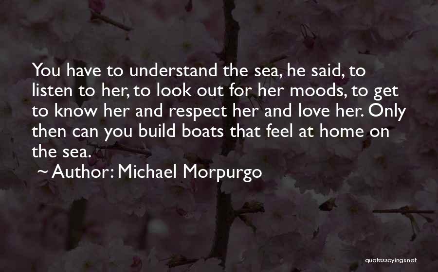 Michael Morpurgo Quotes: You Have To Understand The Sea, He Said, To Listen To Her, To Look Out For Her Moods, To Get