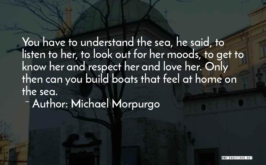 Michael Morpurgo Quotes: You Have To Understand The Sea, He Said, To Listen To Her, To Look Out For Her Moods, To Get