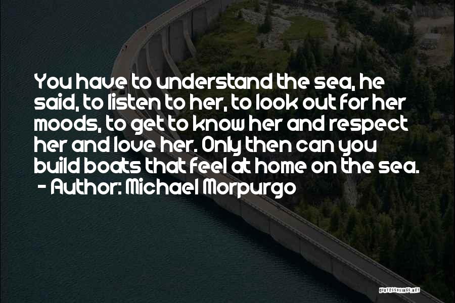 Michael Morpurgo Quotes: You Have To Understand The Sea, He Said, To Listen To Her, To Look Out For Her Moods, To Get