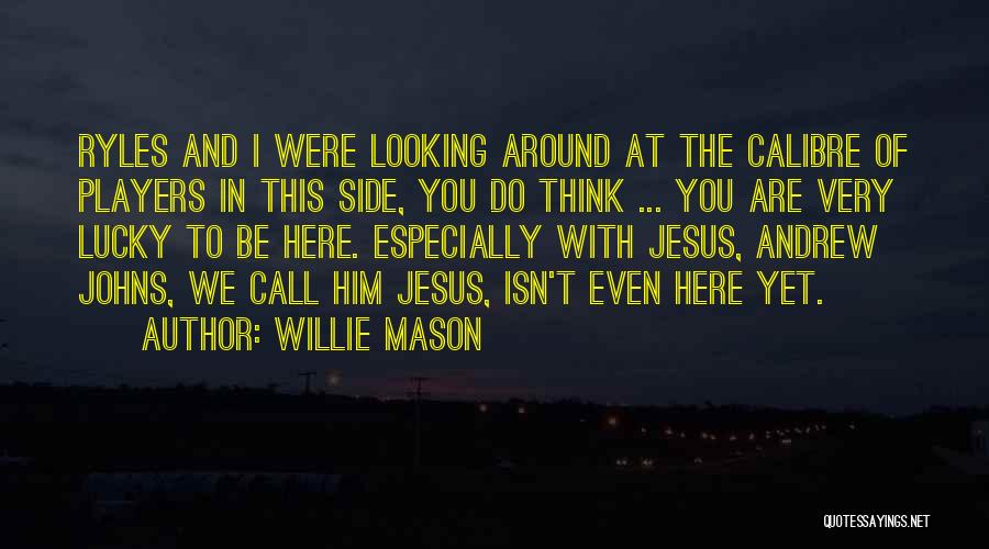 Willie Mason Quotes: Ryles And I Were Looking Around At The Calibre Of Players In This Side, You Do Think ... You Are