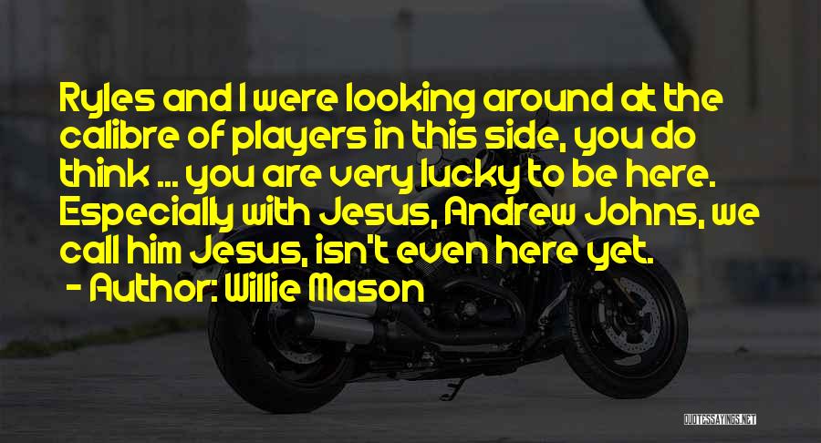 Willie Mason Quotes: Ryles And I Were Looking Around At The Calibre Of Players In This Side, You Do Think ... You Are