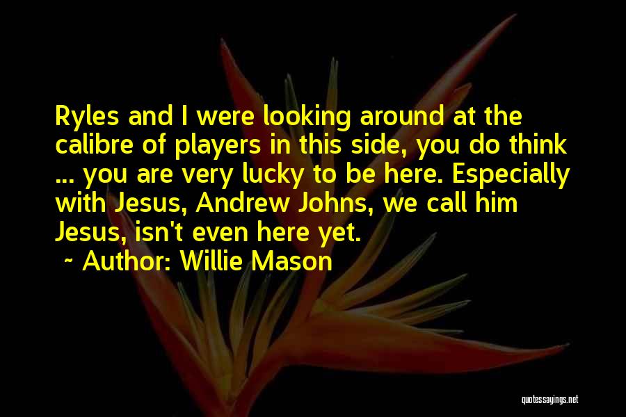 Willie Mason Quotes: Ryles And I Were Looking Around At The Calibre Of Players In This Side, You Do Think ... You Are