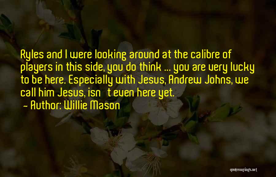 Willie Mason Quotes: Ryles And I Were Looking Around At The Calibre Of Players In This Side, You Do Think ... You Are