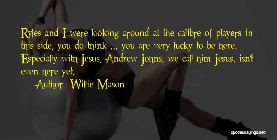 Willie Mason Quotes: Ryles And I Were Looking Around At The Calibre Of Players In This Side, You Do Think ... You Are