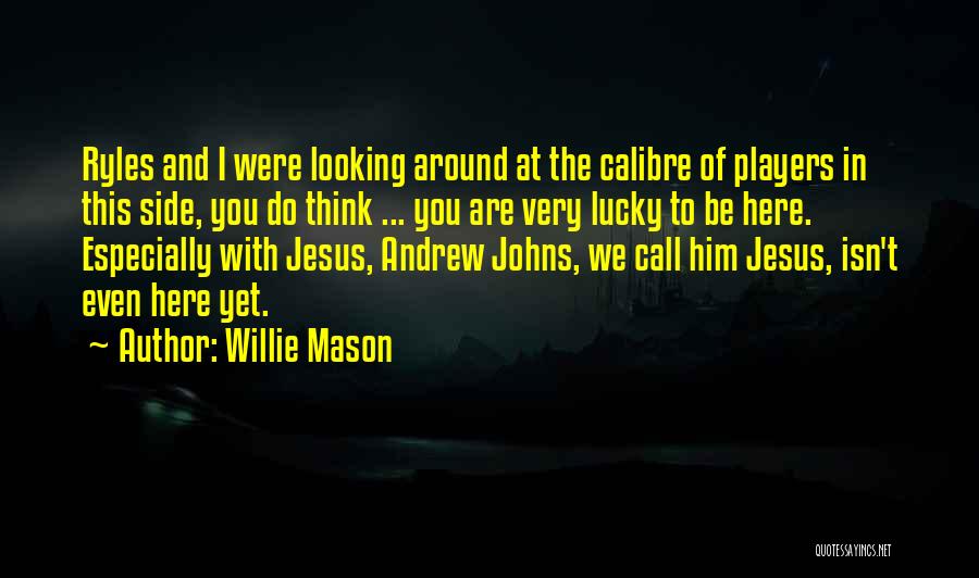 Willie Mason Quotes: Ryles And I Were Looking Around At The Calibre Of Players In This Side, You Do Think ... You Are