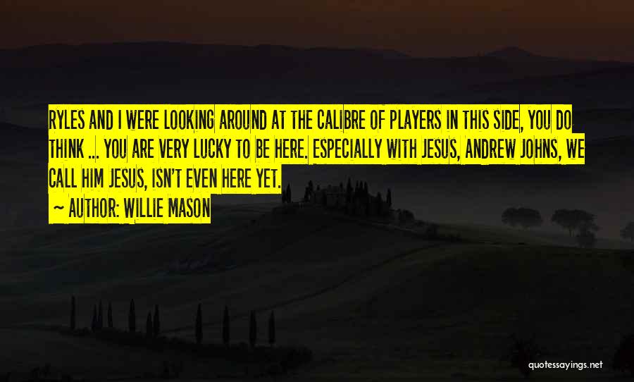 Willie Mason Quotes: Ryles And I Were Looking Around At The Calibre Of Players In This Side, You Do Think ... You Are