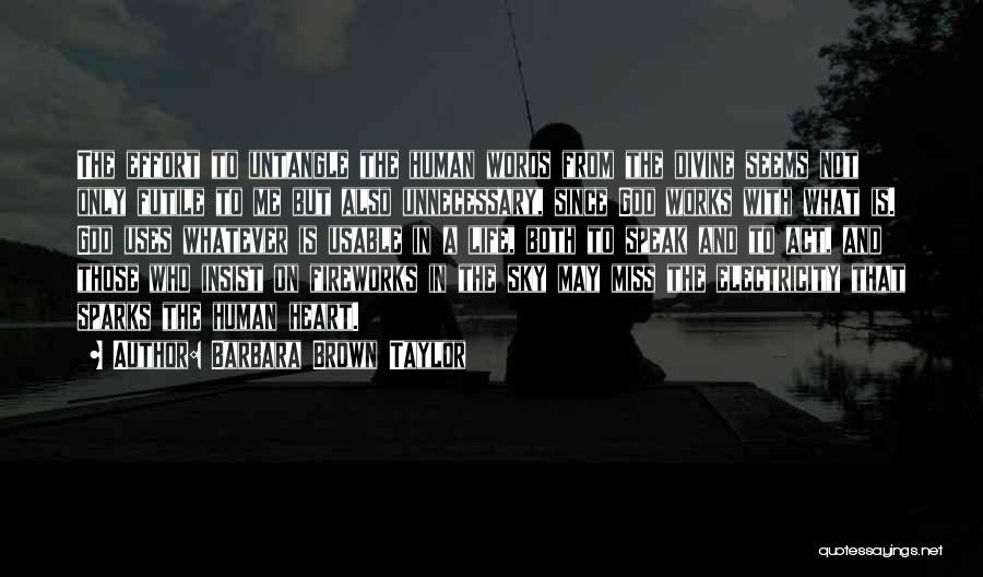 Barbara Brown Taylor Quotes: The Effort To Untangle The Human Words From The Divine Seems Not Only Futile To Me But Also Unnecessary, Since