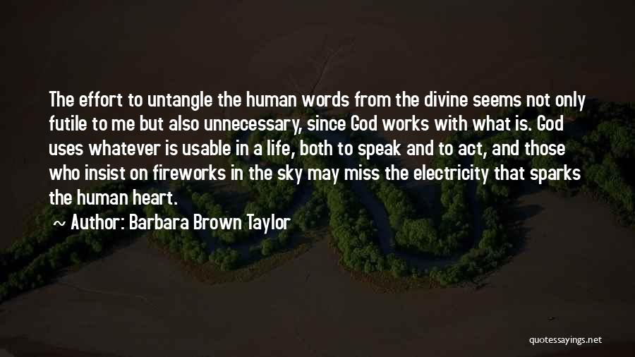 Barbara Brown Taylor Quotes: The Effort To Untangle The Human Words From The Divine Seems Not Only Futile To Me But Also Unnecessary, Since