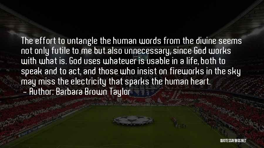 Barbara Brown Taylor Quotes: The Effort To Untangle The Human Words From The Divine Seems Not Only Futile To Me But Also Unnecessary, Since