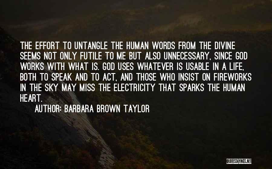 Barbara Brown Taylor Quotes: The Effort To Untangle The Human Words From The Divine Seems Not Only Futile To Me But Also Unnecessary, Since