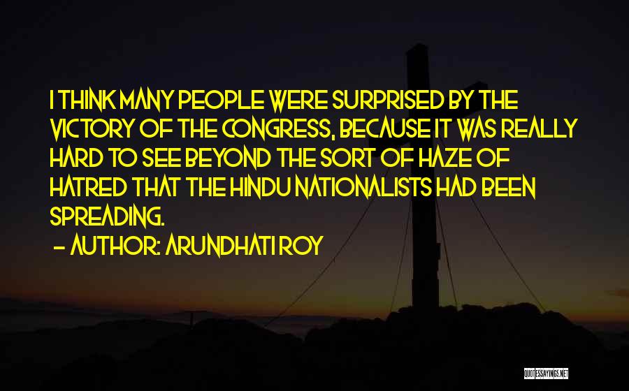 Arundhati Roy Quotes: I Think Many People Were Surprised By The Victory Of The Congress, Because It Was Really Hard To See Beyond