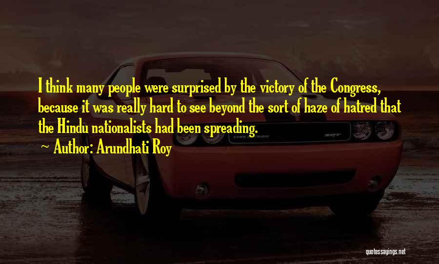 Arundhati Roy Quotes: I Think Many People Were Surprised By The Victory Of The Congress, Because It Was Really Hard To See Beyond