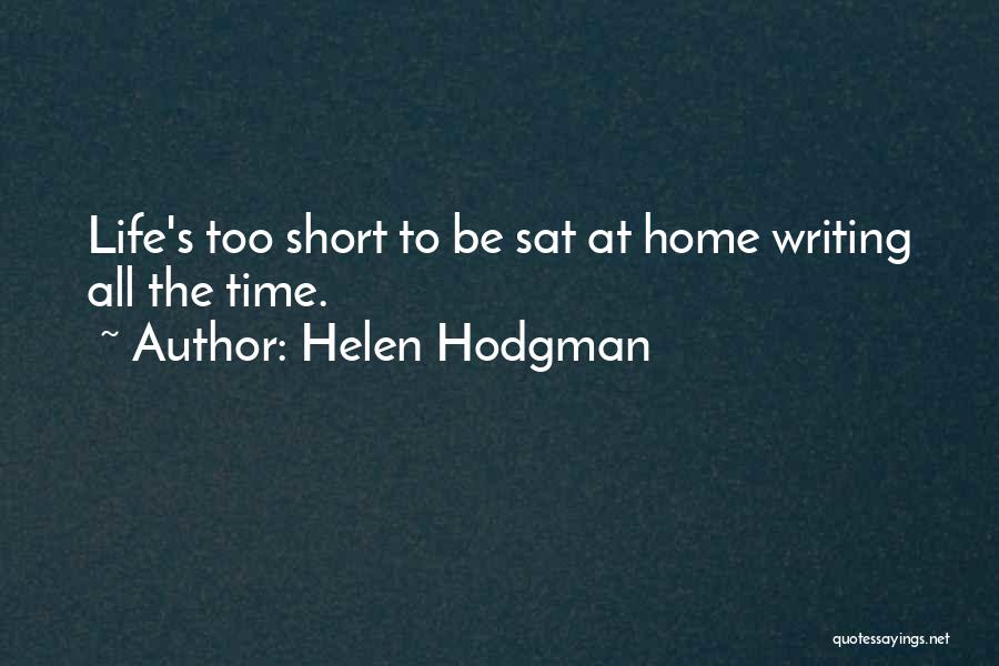 Helen Hodgman Quotes: Life's Too Short To Be Sat At Home Writing All The Time.