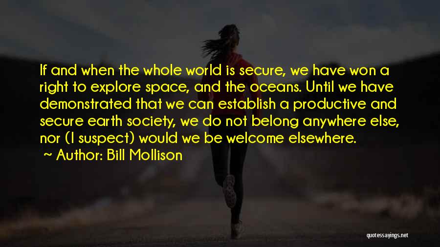 Bill Mollison Quotes: If And When The Whole World Is Secure, We Have Won A Right To Explore Space, And The Oceans. Until