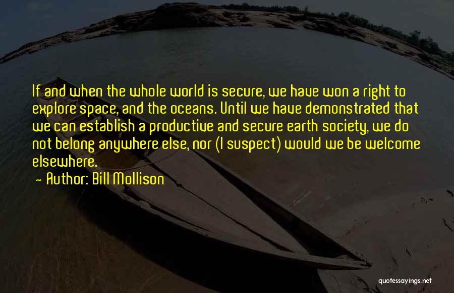 Bill Mollison Quotes: If And When The Whole World Is Secure, We Have Won A Right To Explore Space, And The Oceans. Until