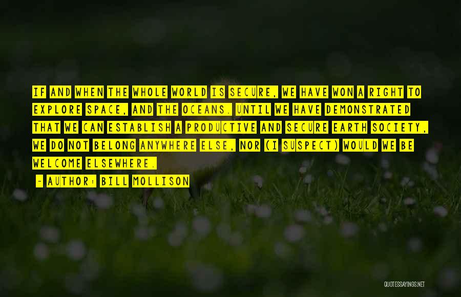 Bill Mollison Quotes: If And When The Whole World Is Secure, We Have Won A Right To Explore Space, And The Oceans. Until