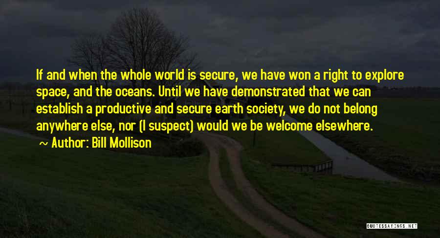 Bill Mollison Quotes: If And When The Whole World Is Secure, We Have Won A Right To Explore Space, And The Oceans. Until