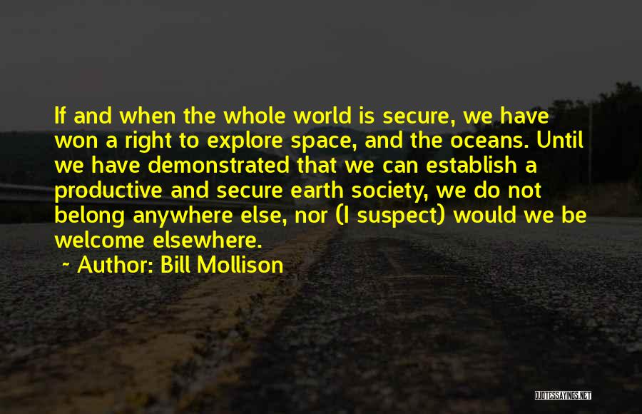 Bill Mollison Quotes: If And When The Whole World Is Secure, We Have Won A Right To Explore Space, And The Oceans. Until