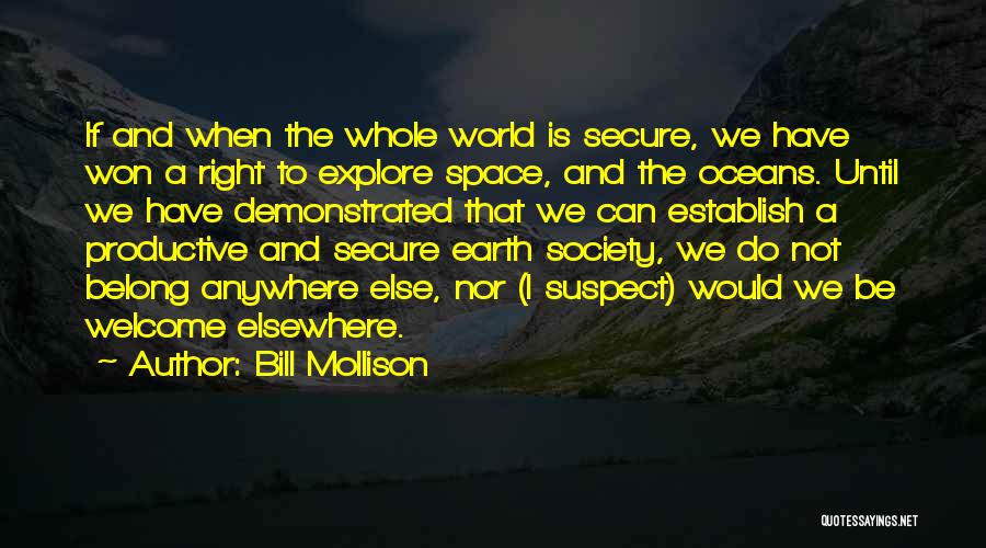 Bill Mollison Quotes: If And When The Whole World Is Secure, We Have Won A Right To Explore Space, And The Oceans. Until