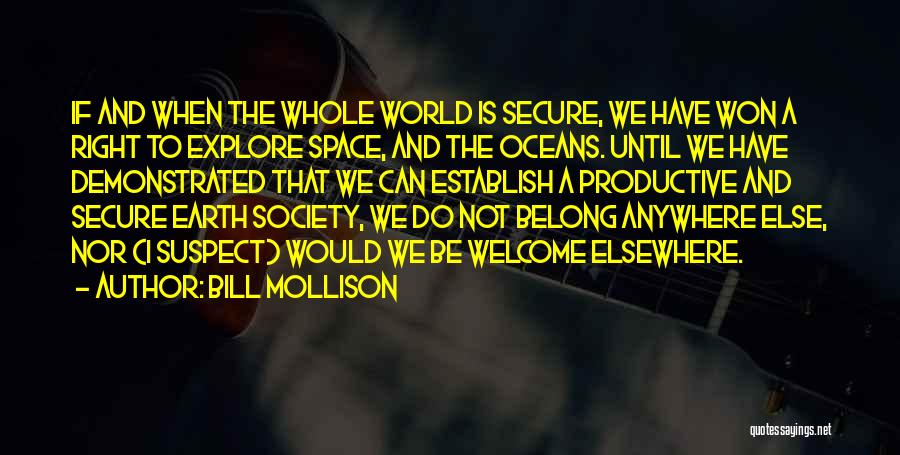 Bill Mollison Quotes: If And When The Whole World Is Secure, We Have Won A Right To Explore Space, And The Oceans. Until