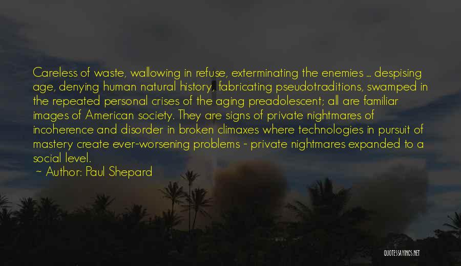 Paul Shepard Quotes: Careless Of Waste, Wallowing In Refuse, Exterminating The Enemies ... Despising Age, Denying Human Natural History, Fabricating Pseudotraditions, Swamped In