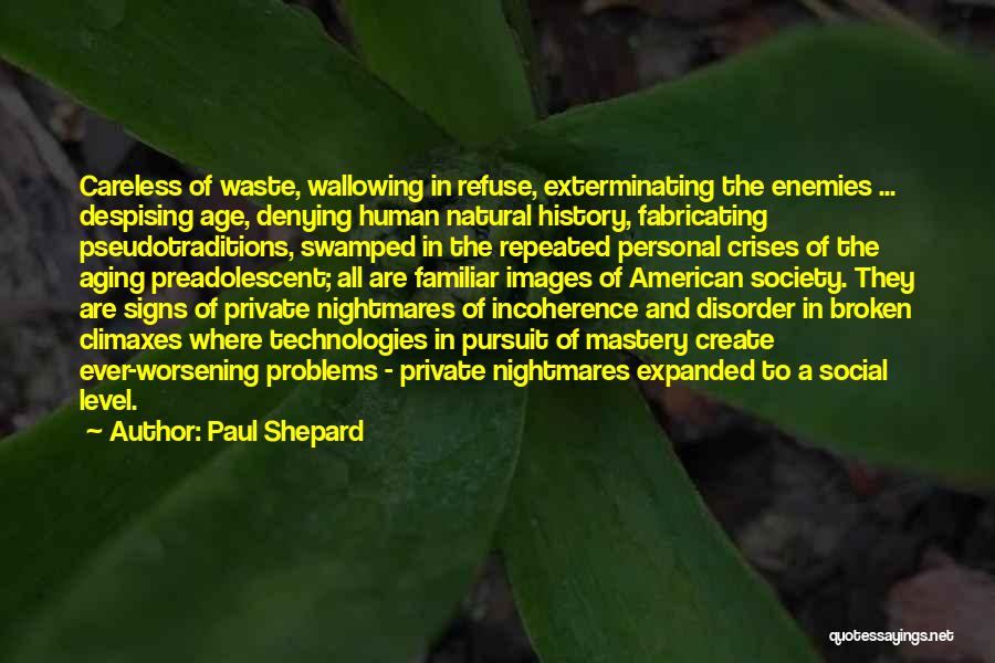 Paul Shepard Quotes: Careless Of Waste, Wallowing In Refuse, Exterminating The Enemies ... Despising Age, Denying Human Natural History, Fabricating Pseudotraditions, Swamped In