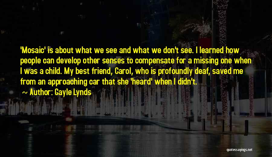 Gayle Lynds Quotes: 'mosaic' Is About What We See And What We Don't See. I Learned How People Can Develop Other Senses To