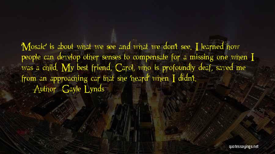 Gayle Lynds Quotes: 'mosaic' Is About What We See And What We Don't See. I Learned How People Can Develop Other Senses To