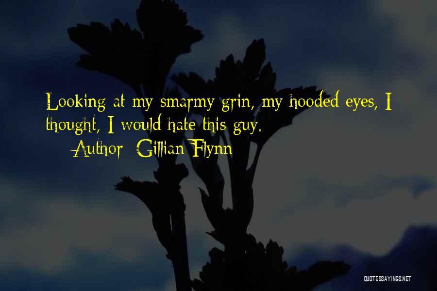 Gillian Flynn Quotes: Looking At My Smarmy Grin, My Hooded Eyes, I Thought, I Would Hate This Guy.